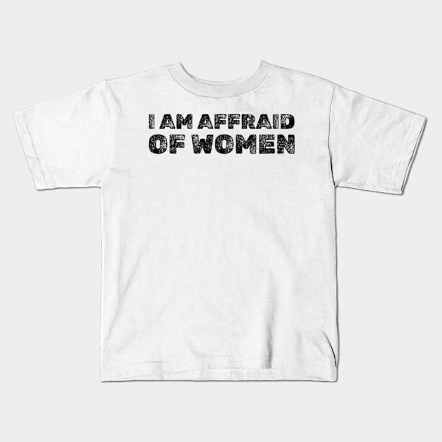 I am Afraid Of Women Funny Kids T-Shirt by Surrealart